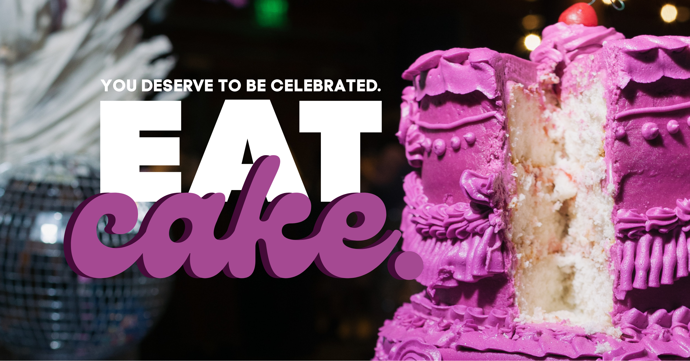 Purple cake with a slice taken out, disco ball, and text 'You deserve to be celebrated. Eat cake!' on a dark background.